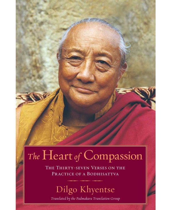 The Heart of Compassion: The Thirty-seven Verses on the Practice of a Bodhisattva