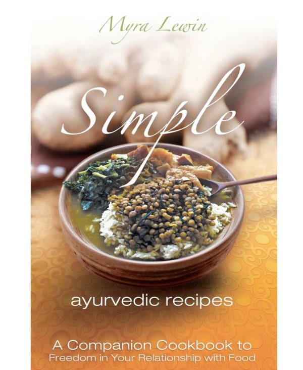 Simple Ayurvedic Recipes: A Companion Cookbook to Freedom in Your Relationship with Food