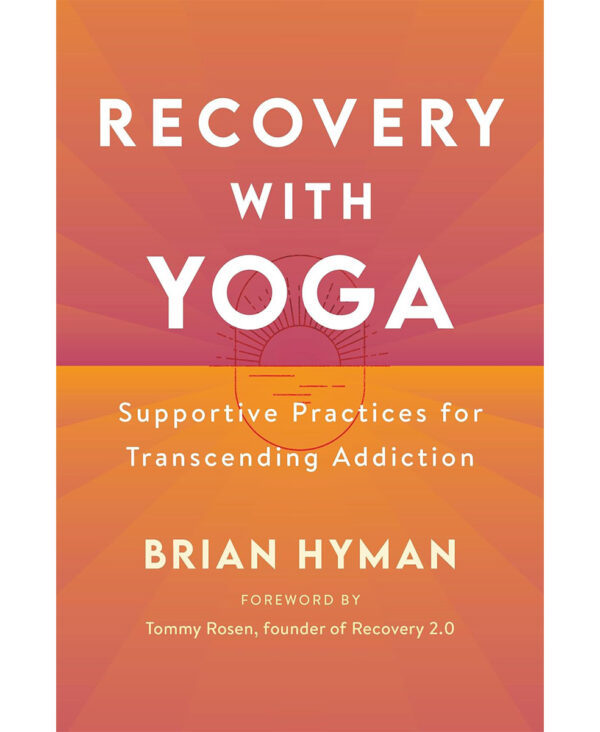Recovery With Yoga: Supportive Practices for Transcending Addiction