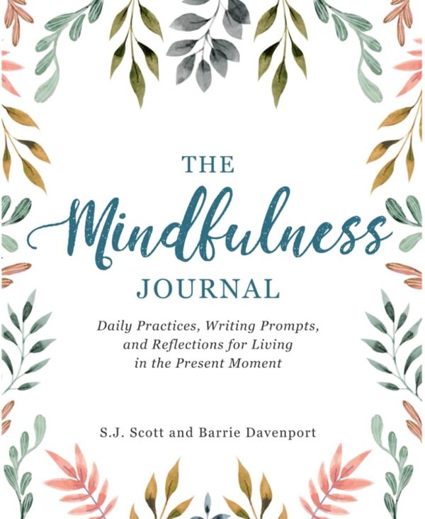 The Mindfulness Journal: Daily Practices, Writing Prompts, and Reflections for Living in the Present Moment